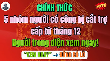 CHÍNH THỨC: 5 nhóm người có công bị cắt trợ cấp từ tháng 12 – bạn có trong danh sách?