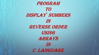 Program to display numbers in reverse order using Arrays in C language-spice_n_digital- Part-75
