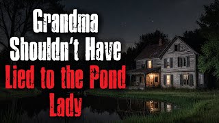 "Grandma Shouldn’t Have Lied to the Pond Lady" Creepypasta Scary Story