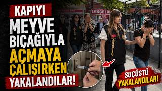 Kapıyı Meyve Bıçağıyla Açmaya Çalışırken Yakalandılar