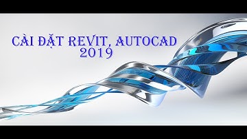 Cài Revit, Autocad, Navisworks 2019