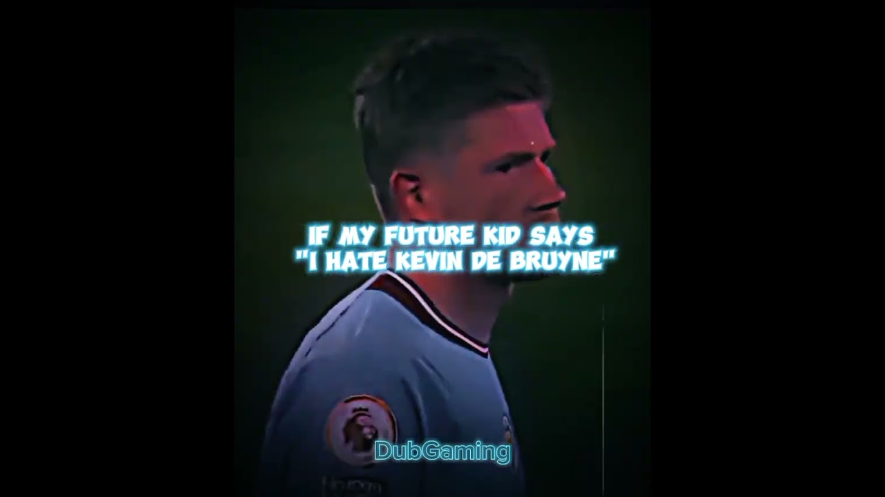 If My Future Kid Says I Hate Kevin De Bruyne... 