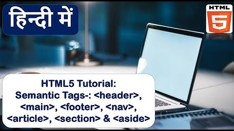 Semantic tags in html | Header, footer, main, nav, section, article, aside tags in html.