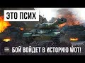 ПСИХ! ЭТОТ БОЙ ВОЙДЕТ В ИСТОРИЮ WORLD OF TANKS!!!