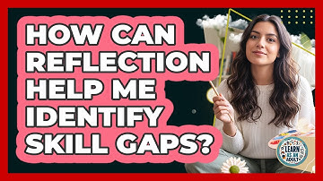 How Can Reflection Help Me Identify Skill Gaps?