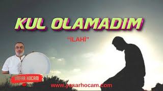 KUL OLAMADIM!(İLAHİ)🎵 & Yaşar Hoca YH