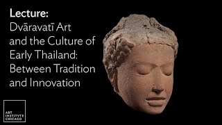 Lecture: Dvāravatī Art and the Culture of Early Thailand - Between Tradition and Innovation