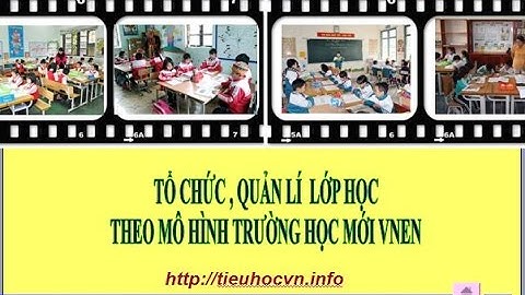 Cách tổ chức quản lí lớp học theo mô hình VNEN