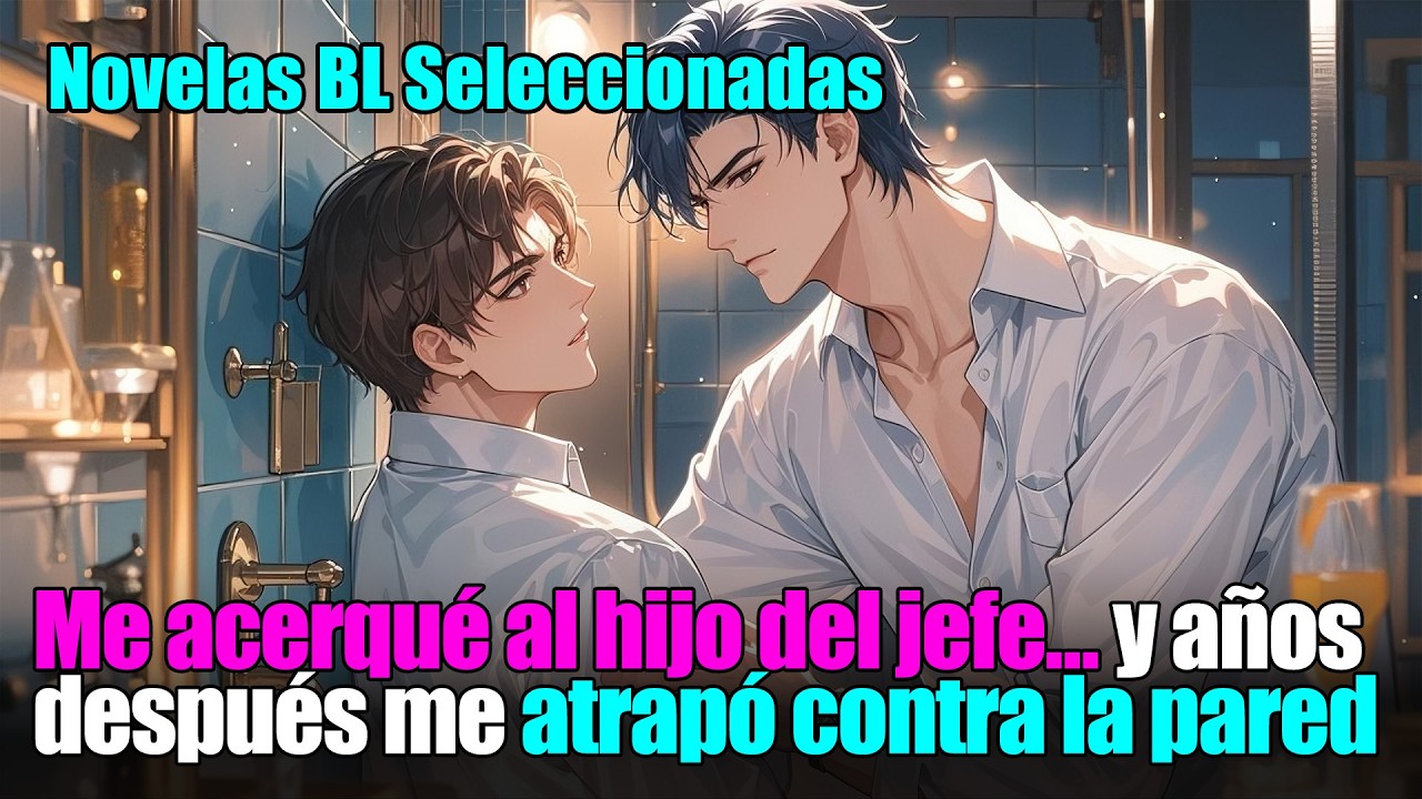 BL completo 📚Me acerqué al hijo del jefe… y al reencontrarnos me atrapó