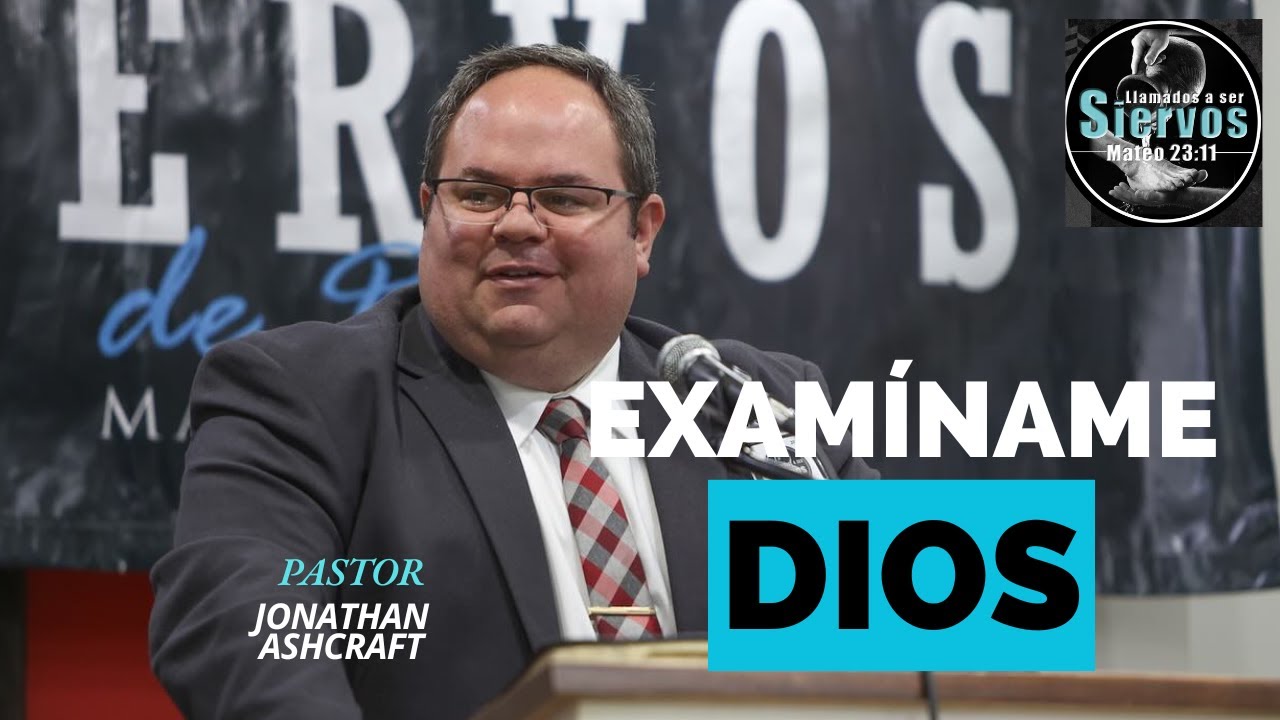 EXAMÍNAME, OH DIOS: Un llamado a la sinceridad | Pastor Jonathan Ashcraft | Conf. Siervos 2025