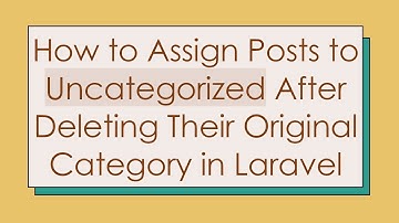 How to Assign Posts to Uncategorized After Deleting Their Original Category in Laravel