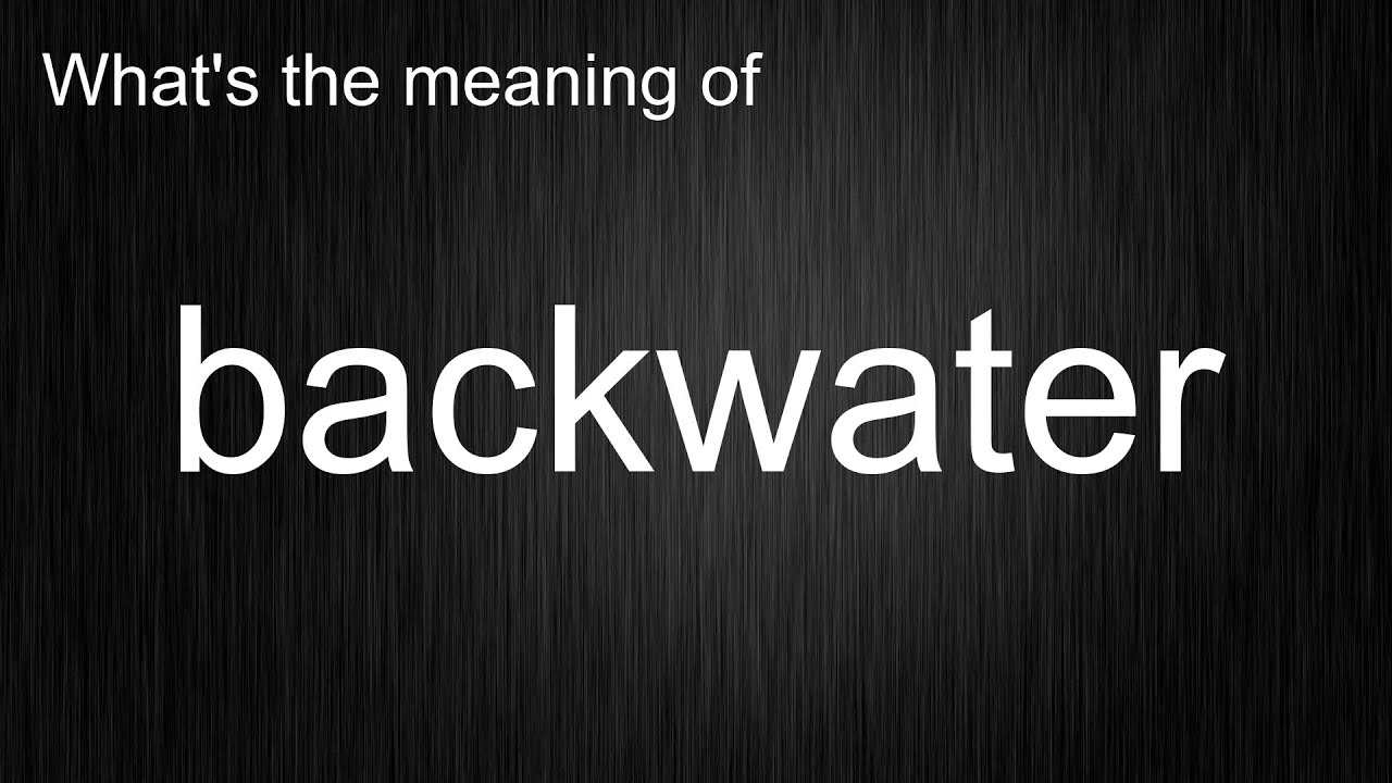 What s The Meaning Of backwater How To Pronounce Backwater YouTube what-s-the-meaning-of-backwater-how-to-pronounce-backwater-youtube