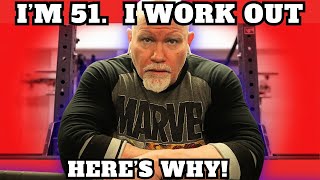 I'm 51.  I Work Out.  Here's Why!