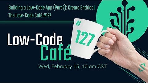 Building a Low-Code App (Part 2): Create Entities | The Low-Code Café #127