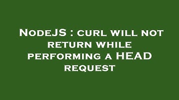 NodeJS : curl will not return while performing a HEAD request