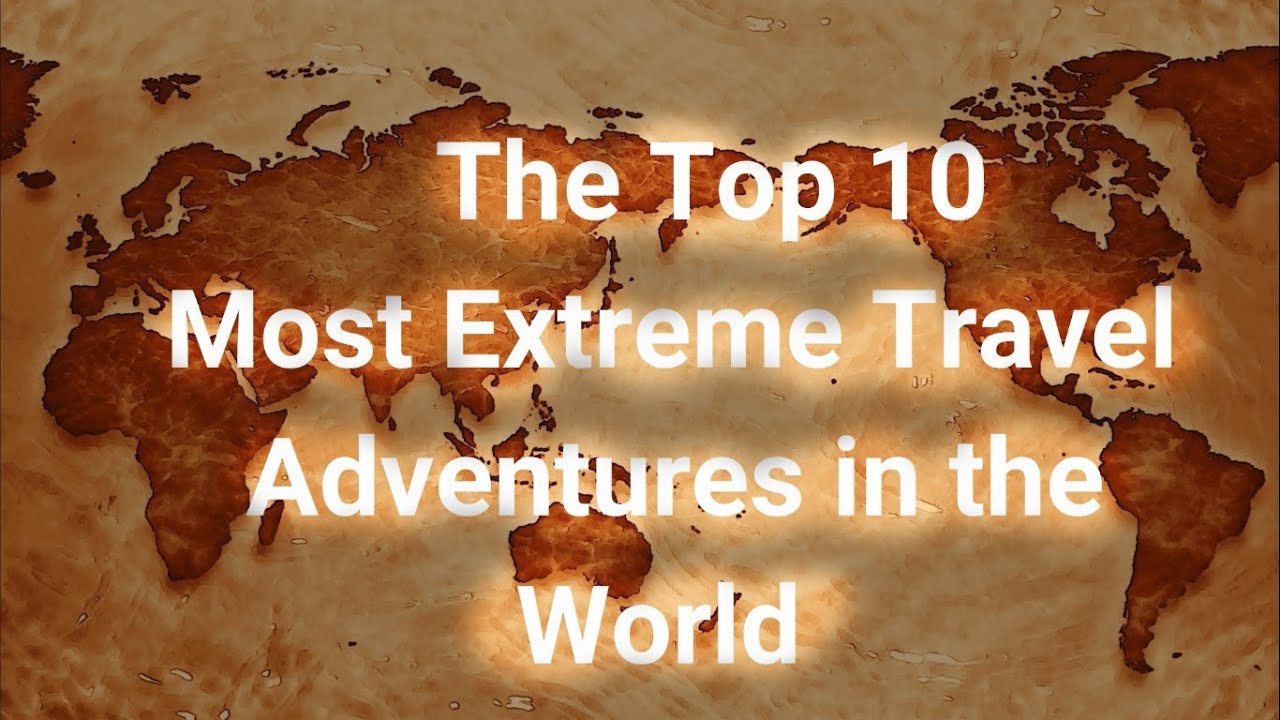 Top 10 Most Extreme Travel Adventures in The World - YouTube