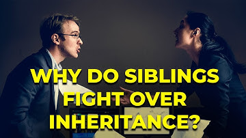 Why do siblings fight over inheritance?