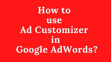 How to use Ad Customizer in Google AdWords? Learn to Create dynamic ads For Your Google ads.
