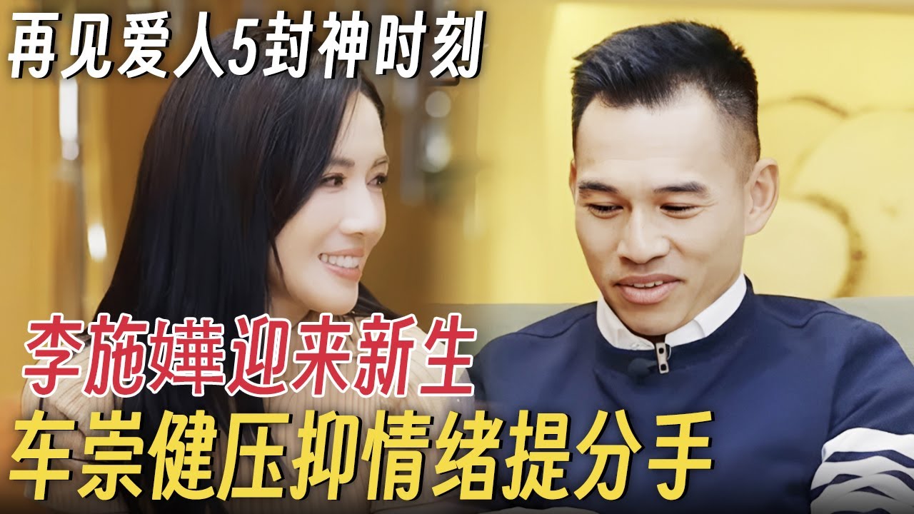 再见爱人5封神时刻! 李施嬅迎来新生状态超好, 车崇健压抑情绪谈分手原因: 放手也是爱 #再见爱人5 #再见爱人 #李施嬅 #车崇健
