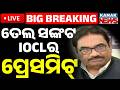 🔴Big Breaking | ତେଲ ସଙ୍କଟ, IOCL ପ୍ରେସମିଟ୍ | India Petrol Crisis | IOCL Press Meet | Kanak News