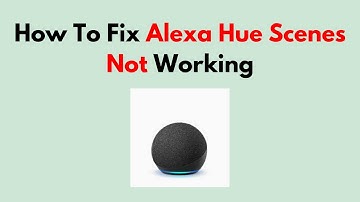 How To Fix Alexa Hue Scenes Not Working