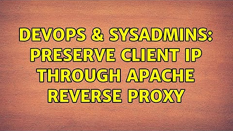 DevOps & SysAdmins: Preserve client IP through Apache reverse proxy