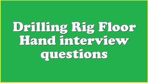 Drilling Rig Floor Hand interview questions