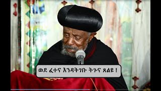 ወደ ፈተና እንዳትገቡ ትጉና ጸልዩ ! / ህዝበ ክርስቲያኑን እንባ ያራጨ የብፁዕ አቡነ ቀውስጦስ ስብከት