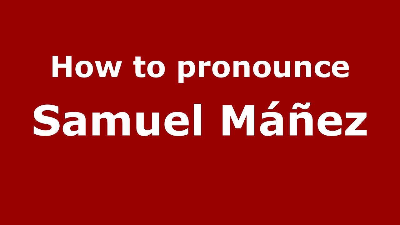 How to pronounce Samuel Máñez (Mexico/Mexican Spanish) - PronounceNames.com