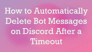 How to Automatically Delete Bot Messages on Discord After a Timeout