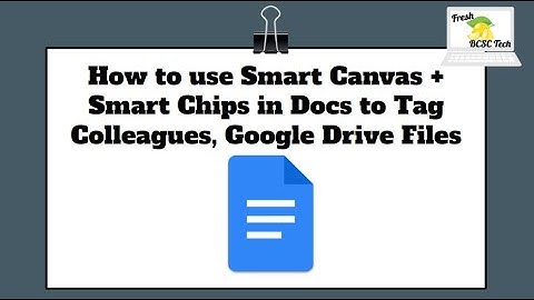 How to use smart canvas and smart chips in docs to tag colleagues, add Google Drive files