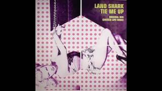 Land Shark - Tie Me Up - Chicken Lips Trax Dub - Shark Edit