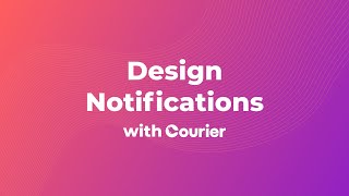 How To: Design Notifications with the Courier Design Studio