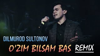 Dilmurod Sultonov - O'zim bilsam bas (remix) (concert version 2019)