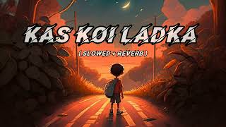 Kas Koi Ladka (Slowed + Reverb) Lofi Song