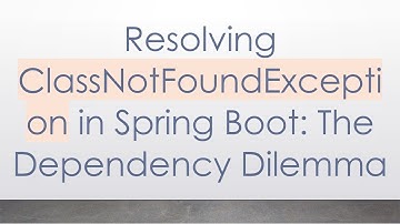Resolving ClassNotFoundException in Spring Boot: The Dependency Dilemma