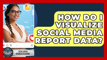 How Do I Visualize Social Media Report Data? - Social Media Business Playbook