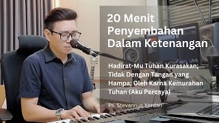 Tidak Dengan Tangan Yang Hampa, HadiratMu Tuhan (20 Menit Penyembahan Membawa Ketenangan)