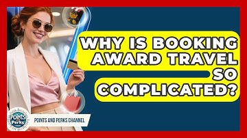 Why Is Booking Award Travel So Complicated? - Points and Perks Channel