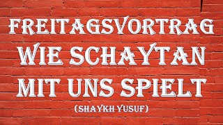 Freitagsvortrag: Wie Schaytan mit mit uns spielt (Shaykh Yusuf)