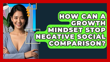 How Can A Growth Mindset Stop Negative Social Comparison? - CBT Toolkit