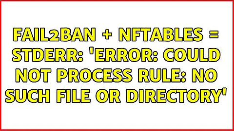 Fail2ban + nftables = stderr: 'Error: Could not process rule: No such file or directory'