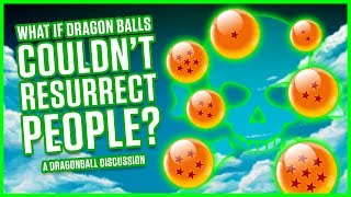 WHAT IF DRAGON BALLS COULDN'T RESURRECT PEOPLE? | A Dragonball Discussion