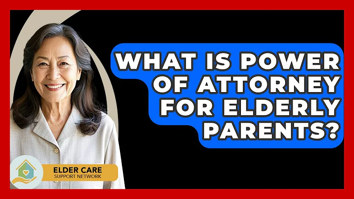What Is Power Of Attorney For Elderly Parents? - Elder Care Support Network