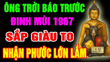 Ông Trời Báo Trước, Đinh Mùi 1967 SẮP GIÀU TO, TIỀN TÀI TỰ ĐẾN, Phước Báu Tràn Đầy Có Dấu Hiệu Này