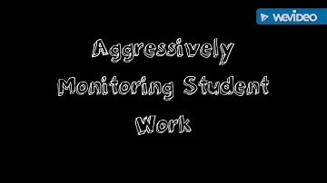 Aggressively Monitoring Student Work