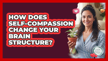 How Does Self-compassion Change Your Brain Structure? - Inside Body Image