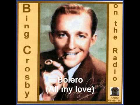 Bolero(All my love) Bing Crosby.