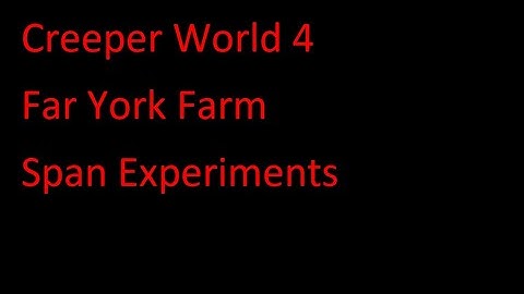 Creeper World 4 Far York FarmSpan Experiments