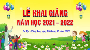 Lễ khai giảng năm học 2021 - 2022  - Bà Rịa - Vũng Tàu, ngày 5 tháng 9 năm 2021 | BRTgo